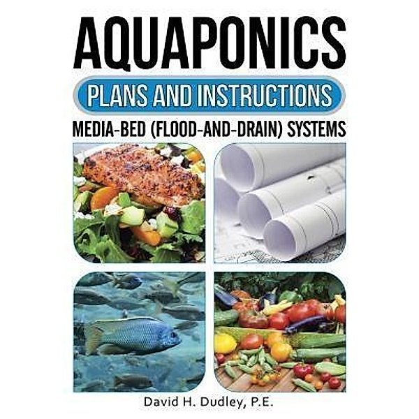 Aquaponics Plans and Instructions, P. E. Dudley