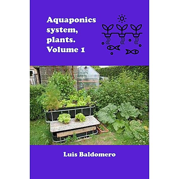 Aquaponics System, Plants. Volume 1 (Sistemas de acuaponía) / Sistemas de acuaponía, Luis Baldomero Pariapaza Mamani