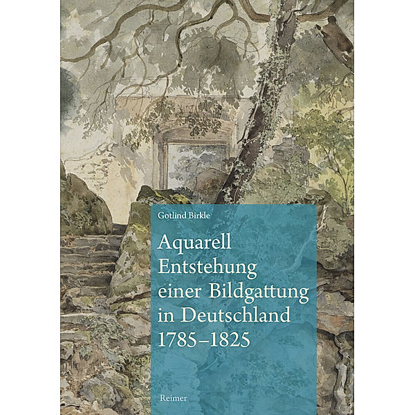 Aquarell - Entstehung einer Bildgattung in Deutschland 1785-1825, Gotlind Birkle