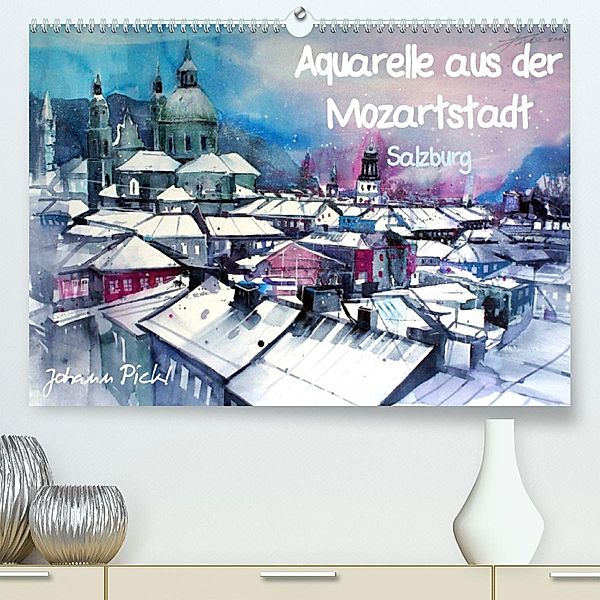 Aquarelle aus der Mozartstadt Salzburg (Premium, hochwertiger DIN A2 Wandkalender 2023, Kunstdruck in Hochglanz), Johann Pickl