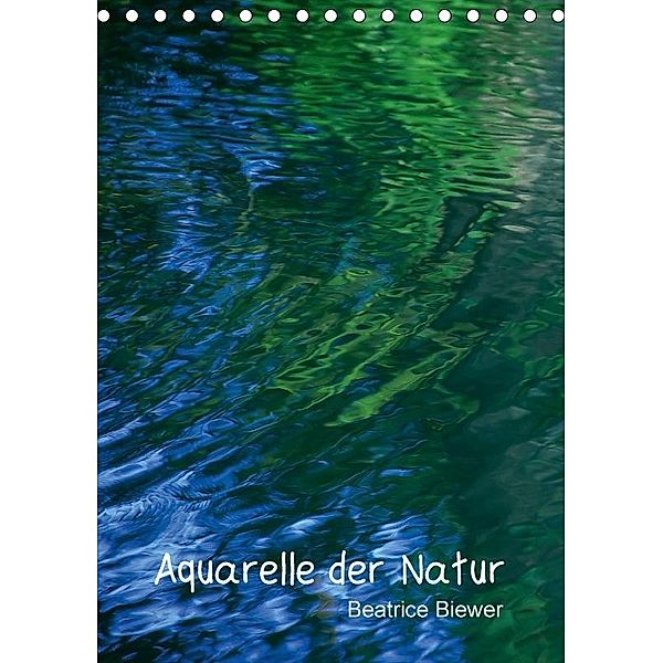 Aquarelle der Natur (Tischkalender 2017 DIN A5 hoch), Beatrice Biewer