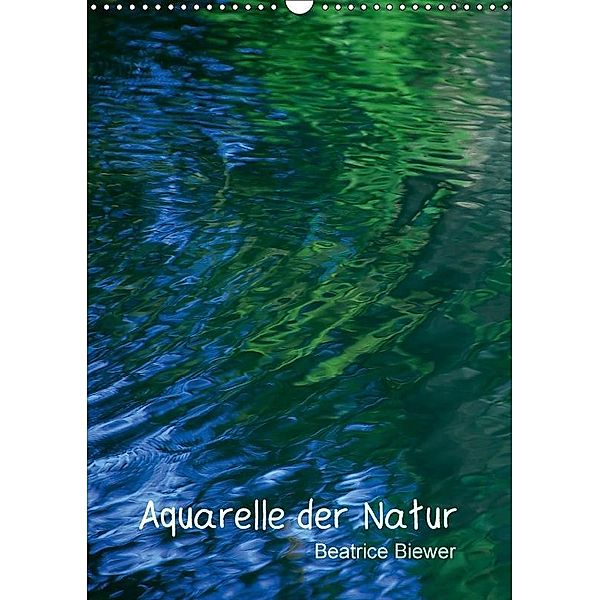 Aquarelle der Natur (Wandkalender 2017 DIN A3 hoch), Beatrice Biewer