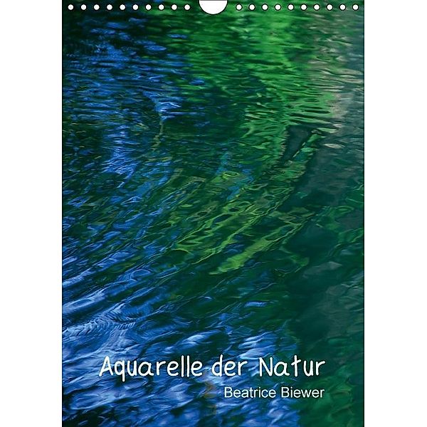 Aquarelle der Natur (Wandkalender 2017 DIN A4 hoch), Beatrice Biewer