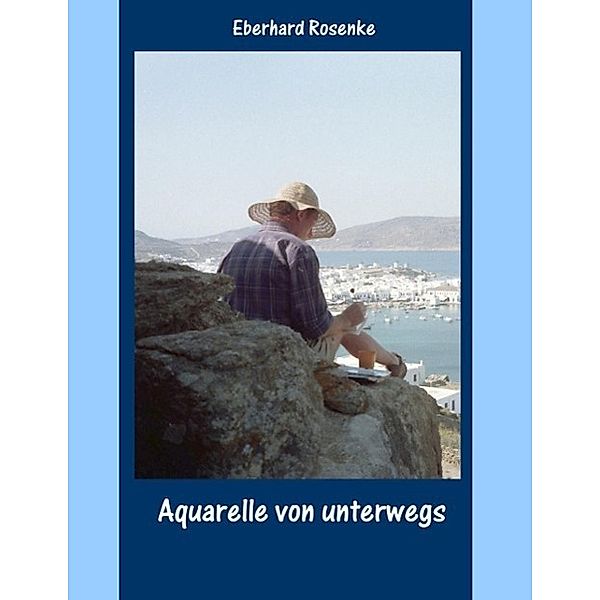 Aquarelle von unterwegs, Eberhard Rosenke