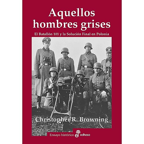 Aquellos hombres grises (edición ampliada), Christopher R. Browning