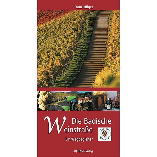 Aquensis Verlag: Die Badische Weinstraße, Franz Hilger
