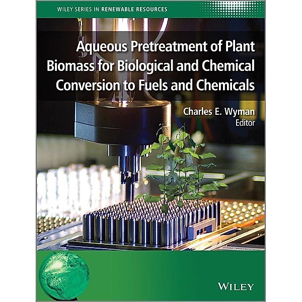Aqueous Pretreatment of Plant Biomass for Biological and Chemical Conversion to Fuels and Chemicals / Wiley Series in Renewable Resources