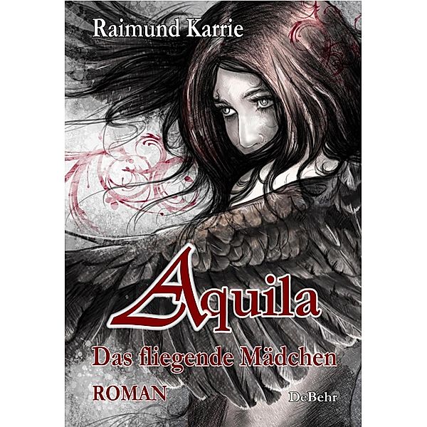 Aquila - Das fliegende Mädchen - Fantasievoller Jugendroman, Raimund Karrie