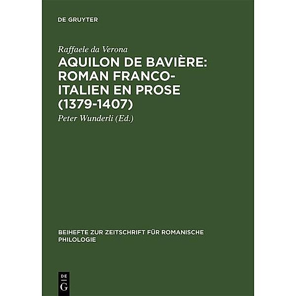 Aquilon de Bavière: Roman franco-italien en prose (1379-1407) / Beihefte zur Zeitschrift für romanische Philologie Bd.337, Raffaele Da Verona