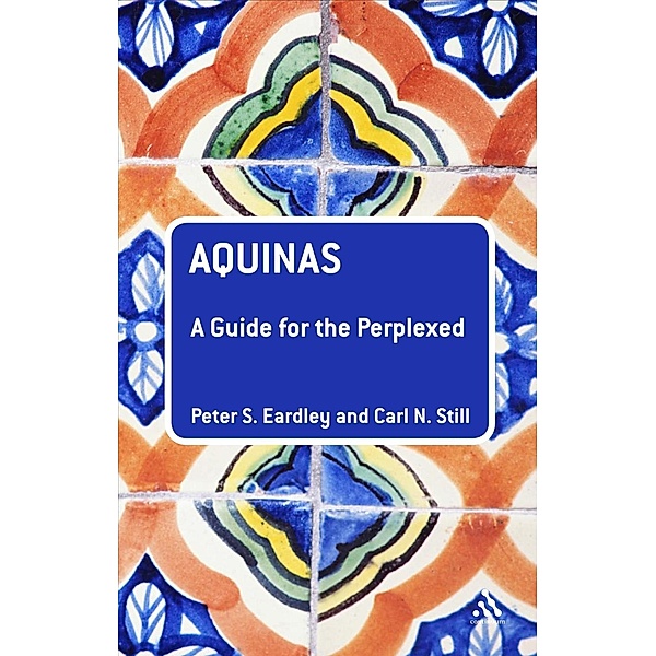 Aquinas: A Guide for the Perplexed, Peter S. Eardley, Carl N. Still