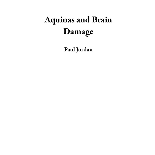 Aquinas and Brain Damage, Paul Jordan