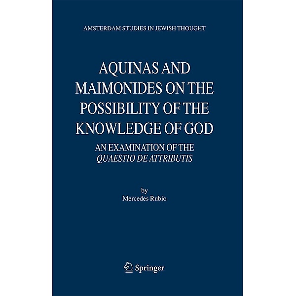 Aquinas and Maimonides on the Possibility of the Knowledge of God: An Examination of the Quaestio de Attributis, Mercedes Rubio