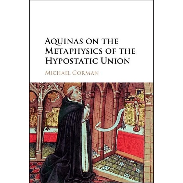 Aquinas on the Metaphysics of the Hypostatic Union, Michael Gorman