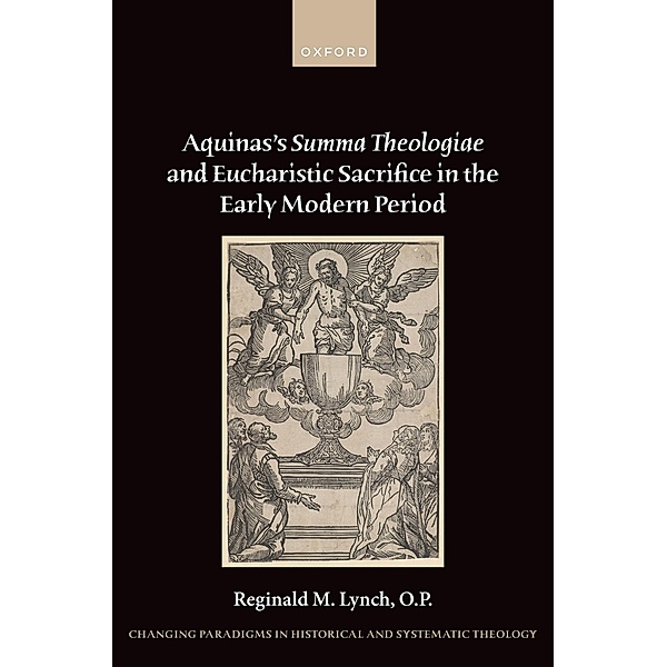 Aquinas's Summa Theologiae and Eucharistic Sacrifice in the Early Modern Period / Changing Paradigms in Historical and Systematic Theology, O. P. Lynch