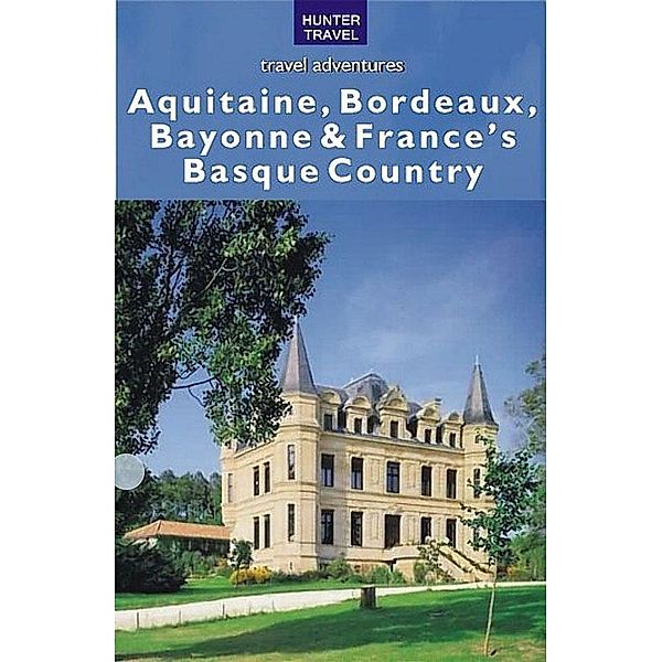 Aquitaine, Bordeaux, Bayonne & France's Basque Country / Hunter Publishing, Kelby Carr