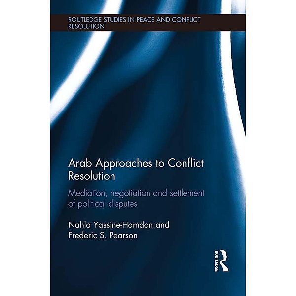 Arab Approaches to Conflict Resolution / Routledge Studies in Peace and Conflict Resolution, Nahla Yassine-Hamdan, Frederic S Pearson