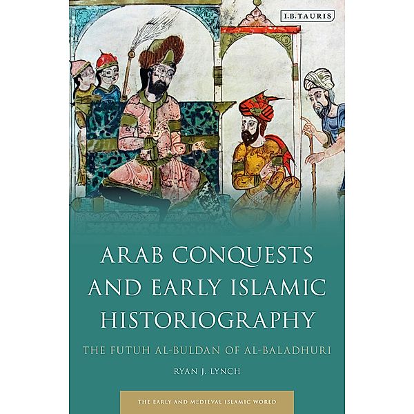 Arab Conquests and Early Islamic Historiography, Ryan J. Lynch
