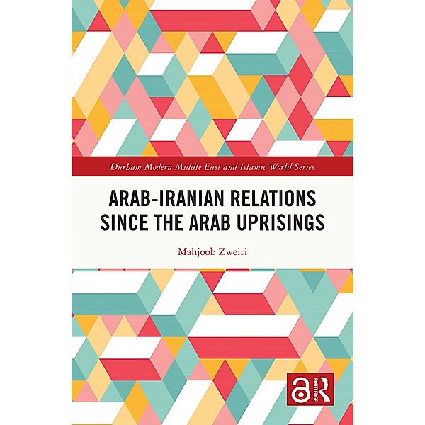 Arab-Iranian Relations Since the Arab Uprisings, Mahjoob Zweiri