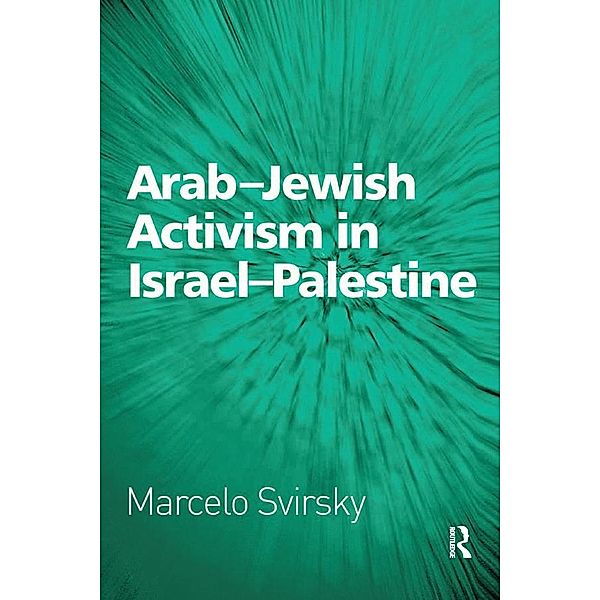 Arab-Jewish Activism in Israel-Palestine, Marcelo Svirsky