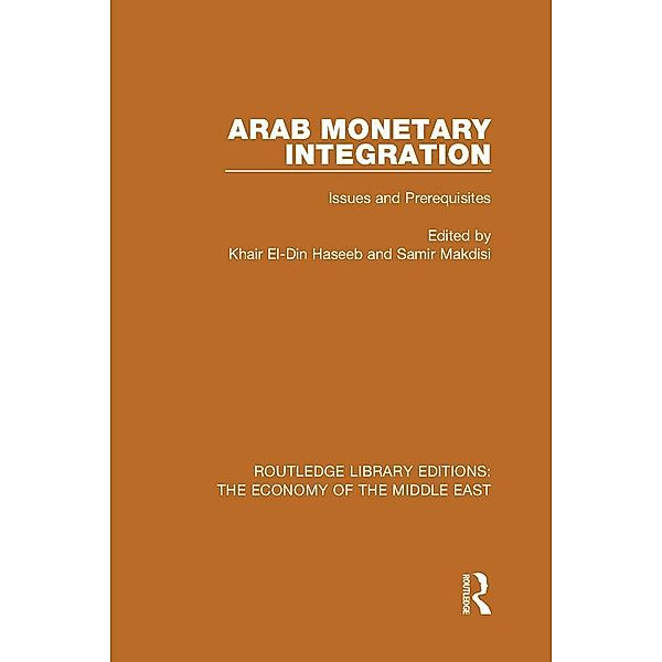 Arab Monetary Integration (RLE Economy of Middle East), Khair El-Din Haseeb, Samir Makdisi