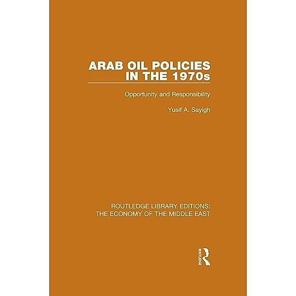 Arab Oil Policies in the 1970s (RLE Economy of Middle East), Yusuf A. Sayigh