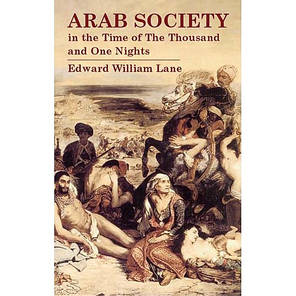 Arab Society in the Time of The Thousand and One Nights, Edward William Lane