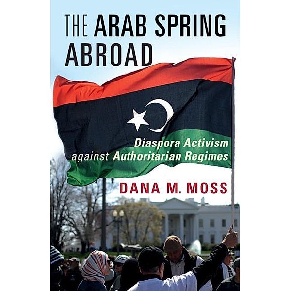 Arab Spring Abroad / Cambridge Studies in Contentious Politics, Dana M. Moss