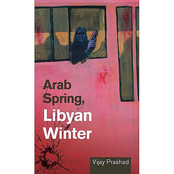 Arab Spring, Libyan Winter, Vijay Prashad