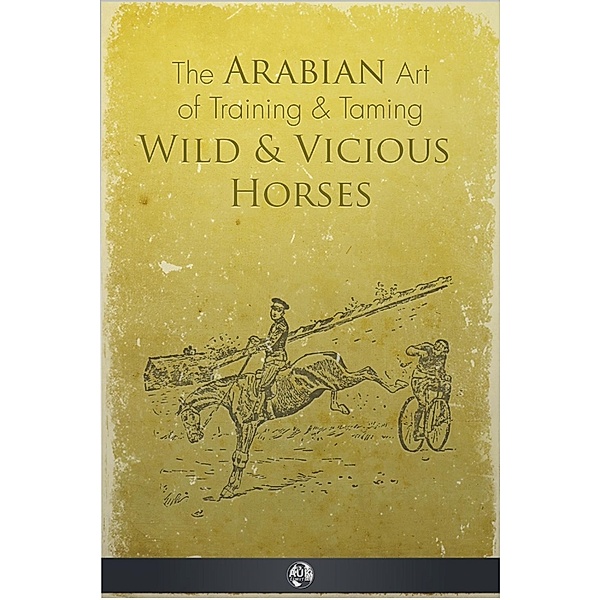 Arabian Art of Taming and Training Wild and Vicious Horses / Andrews UK, P. R. Kincaid