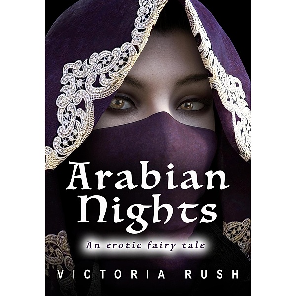 Arabian Nights: An Erotic Fairy Tale (Erotic Fantasy, #8) / Erotic Fantasy, Victoria Rush