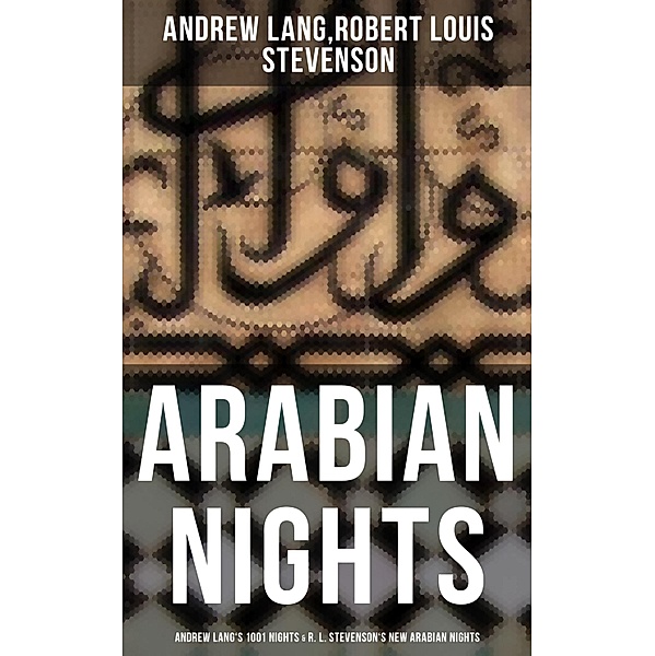 ARABIAN NIGHTS: Andrew Lang's 1001 Nights & R. L. Stevenson's New Arabian Nights, Andrew Lang, Robert Louis Stevenson