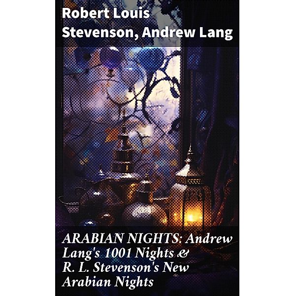 ARABIAN NIGHTS: Andrew Lang's 1001 Nights & R. L. Stevenson's New Arabian Nights, Robert Louis Stevenson, Andrew Lang