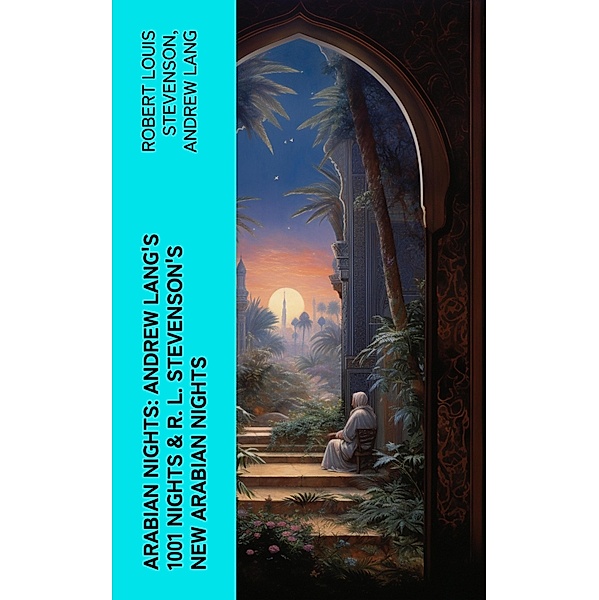 ARABIAN NIGHTS: Andrew Lang's 1001 Nights & R. L. Stevenson's New Arabian Nights, Robert Louis Stevenson, Andrew Lang