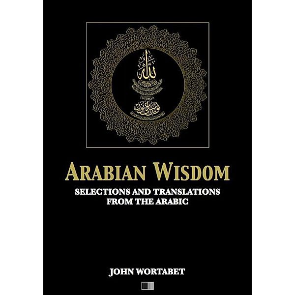Arabian Wisdom : Selections and translations from the Arabic, John Wortabet