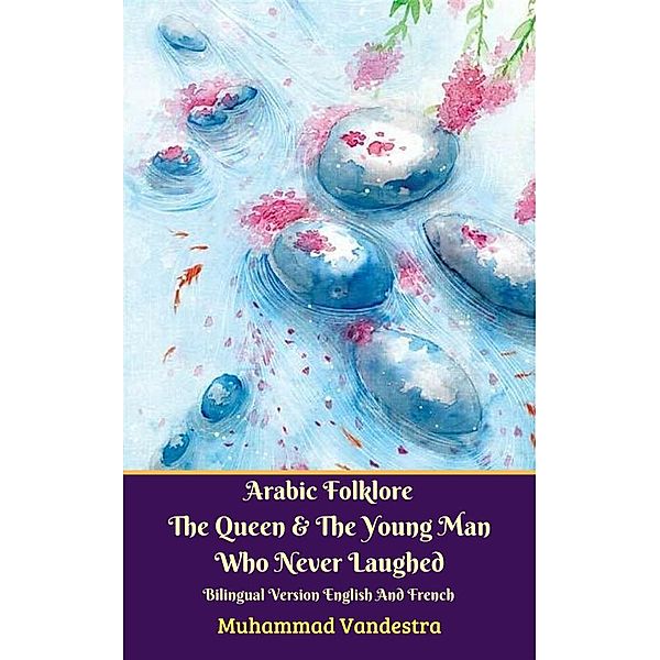 Arabic Folklore The Queen And The Young Man Who Never Laughed Bilingual Version English And French, Muhammad Vandestra