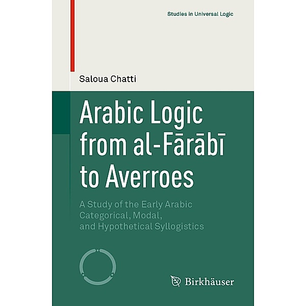 Arabic Logic from al-Farabi to Averroes / Studies in Universal Logic, Saloua Chatti