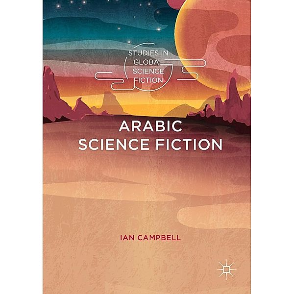 Arabic Science Fiction / Studies in Global Science Fiction, Ian Campbell