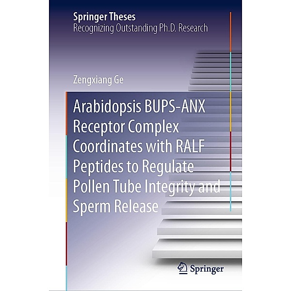 Arabidopsis BUPS-ANX Receptor Complex Coordinates with RALF Peptides to Regulate Pollen Tube Integrity and Sperm Release / Springer Theses, Zengxiang Ge