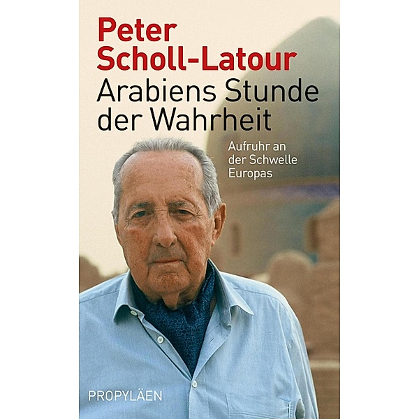 Arabiens Stunde der Wahrheit / Ullstein eBooks, Peter Scholl-Latour