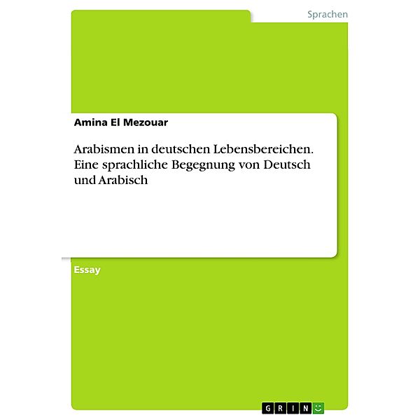 Arabismen in deutschen Lebensbereichen. Eine sprachliche Begegnung von Deutsch und Arabisch, Amina El Mezouar