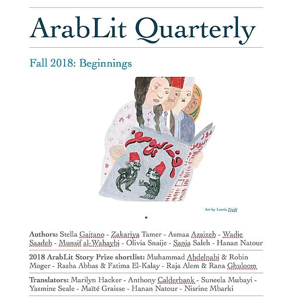 ArabLit Quarterly: Fall 2018, Zakariya Tamer, Layla Azmi Goushey, Munsif al-Wahaybi, Hanan Natour, Sania Saleh, Stella Gaitano, Asmaa Azaizeh, Wadie Saadeh, Muhammad Abdelnabi, Rasha Abbas, Raja Alem, Sofia Samatar, David Kanbergs