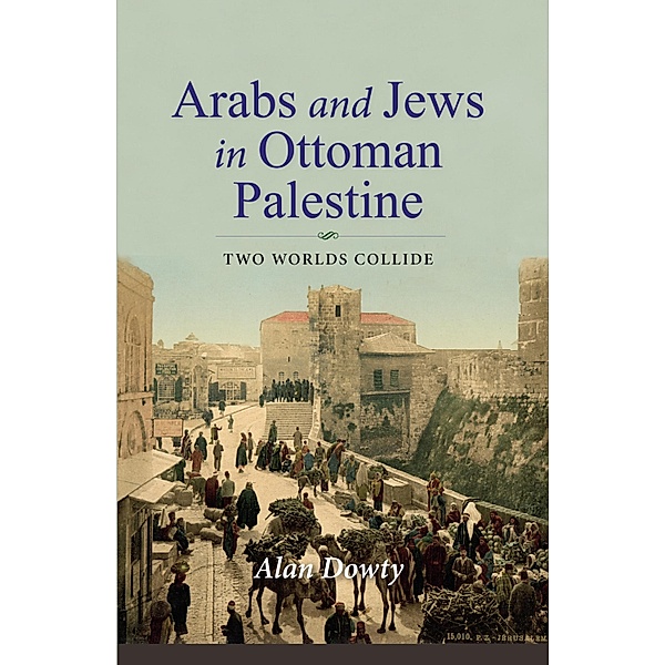 Arabs and Jews in Ottoman Palestine, Alan Dowty