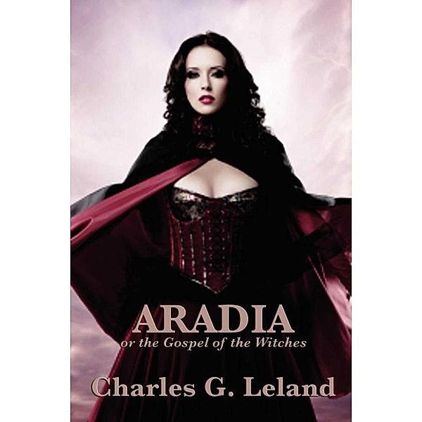 Aradia or the Gospel of the Witches, Charles G. Leland