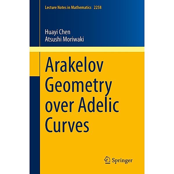 Arakelov Geometry over Adelic Curves / Lecture Notes in Mathematics Bd.2258, Huayi Chen, Atsushi Moriwaki