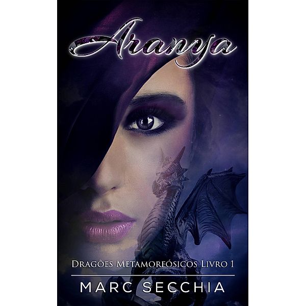Aranya - Dragões Metamorfósicos Livro 1, Marc Secchia