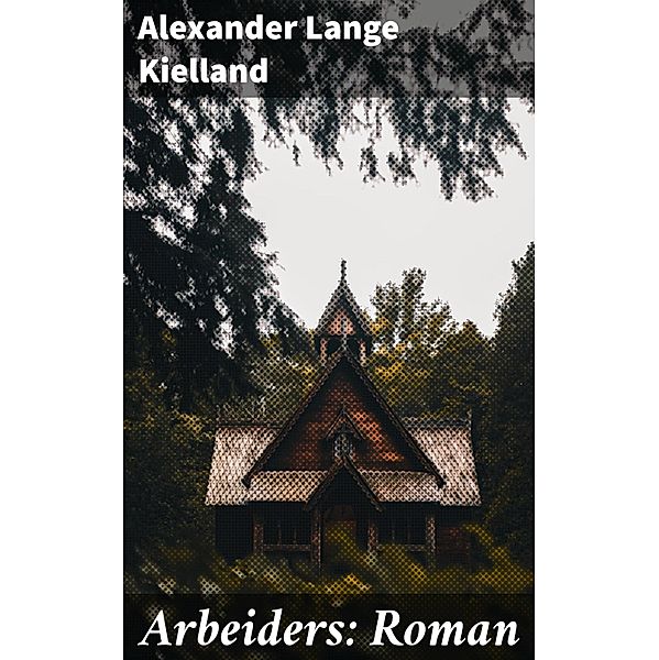 Arbeiders: Roman, Alexander Lange Kielland