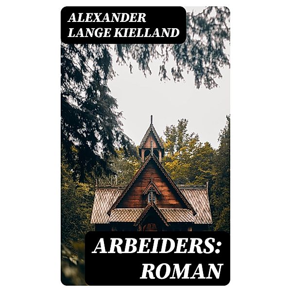 Arbeiders: Roman, Alexander Lange Kielland