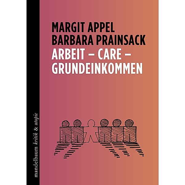 Arbeit - Care - Grundeinkommen, Margit Appel, Barbara Prainsack