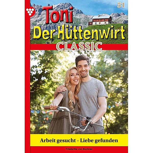 Arbeit gesucht - Liebe gefunden / Toni der Hüttenwirt Classic Bd.51, Friederike von Buchner