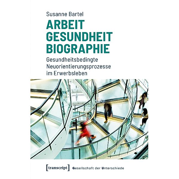 Arbeit - Gesundheit - Biographie / Gesellschaft der Unterschiede Bd.49, Susanne Bartel